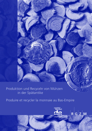 Produktion und Recyceln von Münzen in der Spätantike Produire et recycler la monnaie au Bas-Empire