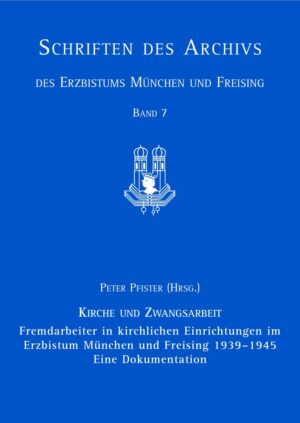 Fremdarbeiter in kirchlichen Einrichtungen im Erzbistum München und Freising 1939–1945