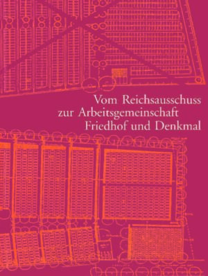 Vom Reichsausschuss zur Arbeitsgemeinschaft Friedhof und Denkmal