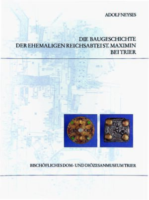 Die Baugeschichte der ehemaligen Reichsabtei St. Maximin bei Trier