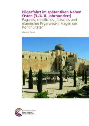 Pilgerfahrt im spätantiken Nahen Osten (3./4.-8. Jahrhundert)