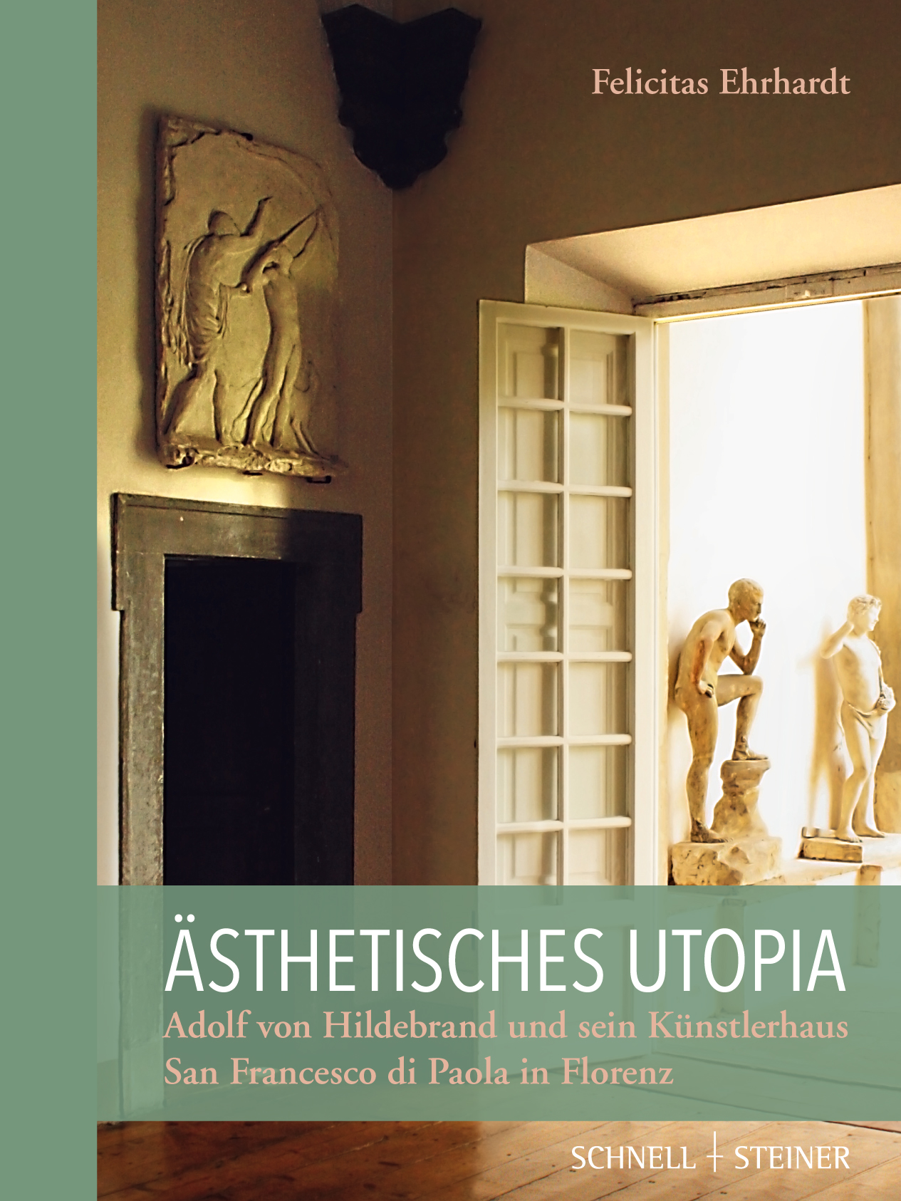 Ästhetisches Utopia. Adolf von Hildebrand und sein Künstlerhaus San Francesco di Paola in Florenz Ästhetisches Utopia. Adolf von Hildebrand und sein Künstlerhaus San Francesco di Paola in Florenz