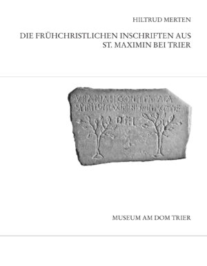 Die frühchristlichen Inschriften aus St. Maximin bei Trier