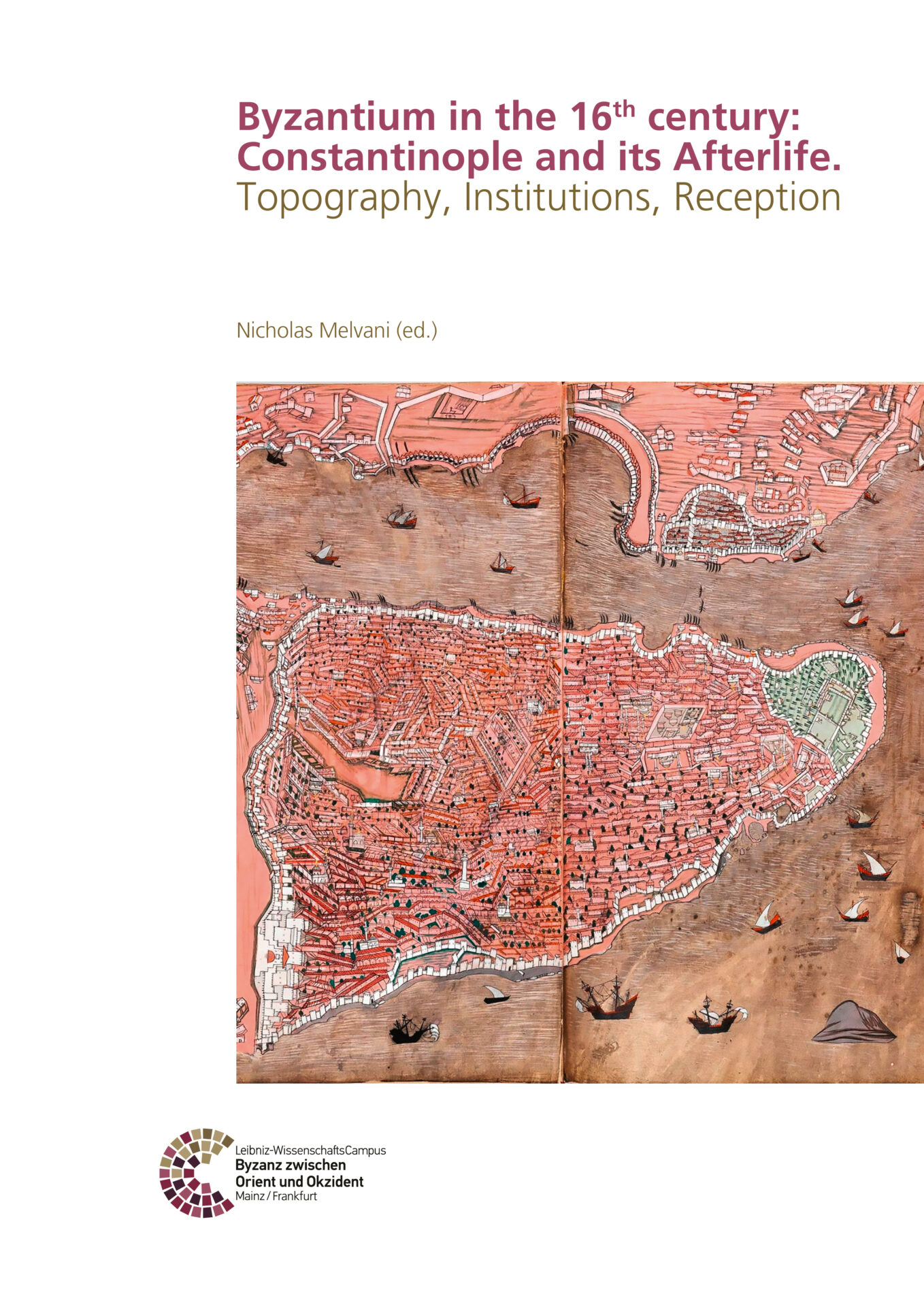 Byzantium in the 16th century: Constantinople and its Afterlife Byzantium in the 16th century: Constantinople and its Afterlife